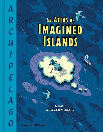 Couverture du livre « Archipelago an atlas of imagined islands » de Huw Lewis Jones aux éditions Thames & Hudson