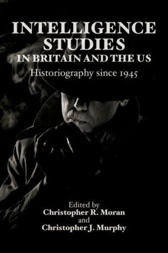 Couverture du livre « Intelligence Studies in Britain and the US: Historiography since 1945 » de Christopher R Moran aux éditions Edinburgh University Press