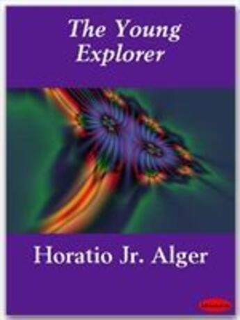 Couverture du livre « The Young Explorer » de Horatio Jr. Alger aux éditions Ebookslib