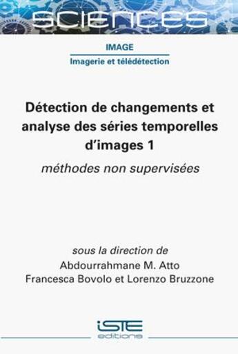 Couverture du livre « Détection de changements et analyse des séries temporelles d'images 1 : méthodes non supervisées » de Abdourrahmane M. Atto et Francesca Bovolo et Lorenzo Bruzzone aux éditions Iste