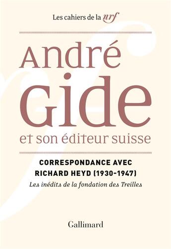 Couverture du livre « Les cahiers de la NRF : Andre gidé et son éditeur suisse ; correspondance avec Richard Heyd (1930-1947) » de Richard Heyd aux éditions Gallimard