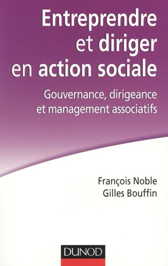 Couverture du livre « Entreprendre et diriger en action sociale ; gouvernance, dirigeance et management associatifs » de Francois Noble et Gilles Bouffin aux éditions Dunod