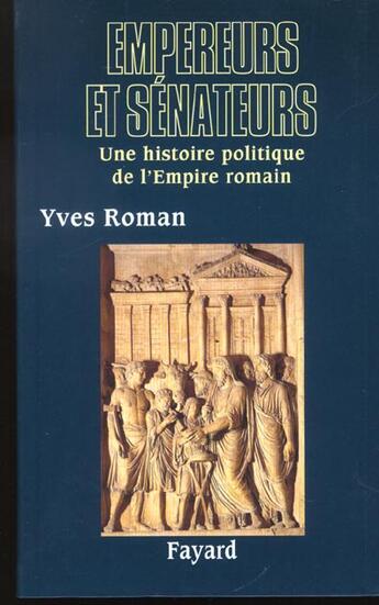 Couverture du livre « Empereurs et senateurs - une histoire politique de l'empire romain » de Yves Roman aux éditions Fayard