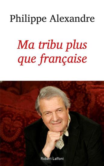 Couverture du livre « Ma tribu plus que française » de Philippe Alexandre aux éditions Robert Laffont