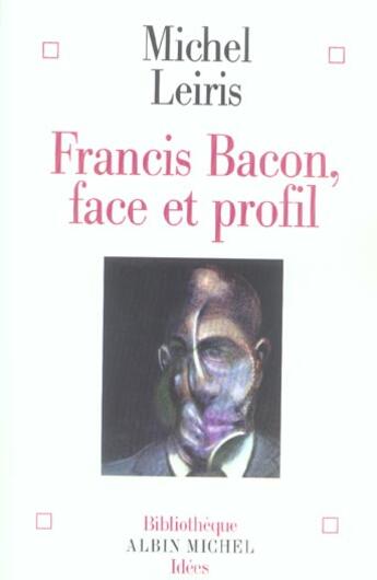 Couverture du livre « Francis Bacon, face et profil » de Michel Leiris aux éditions Albin Michel