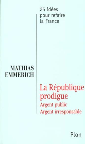 Couverture du livre « La Republique Prodigue ; Argent Public Argent Irresponsable » de Matthias Emmerich aux éditions Plon