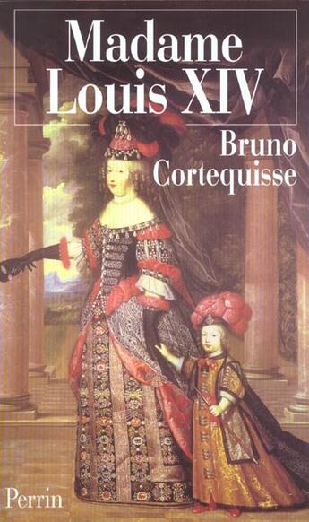 Couverture du livre « Madame louis xiv marie-therese d'autriche » de Bruno Cortequisse aux éditions Perrin