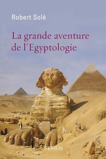 Couverture du livre « La grande aventure de l'égyptologie » de Robert Sole aux éditions Perrin