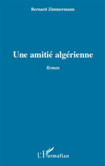 Couverture du livre « Une amitié algérienne » de Bernard Zimmermann aux éditions L'harmattan