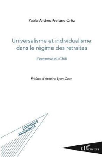 Couverture du livre « Universalisme et individualisme dans le régime des retraites ; l'exemple du Chili » de Pablo Andres Arellano Ortiz aux éditions L'harmattan