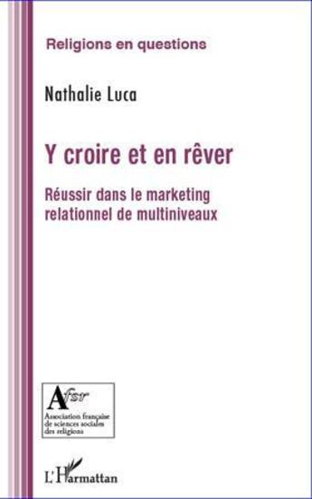 Couverture du livre « Y croire et en rêver ; réussir dans le marketing relationnel de multiniveaux » de Nathalie Luca aux éditions L'harmattan