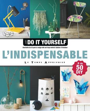 Couverture du livre « Just do it yourself : l'indispensable ; plus de 50 DIY » de Charlotte et Fabrice Besse et Sabine D. Anisbee aux éditions Le Temps Apprivoise