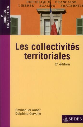 Couverture du livre « Les collectivités territoriales ; une approche juridique et pratique de la décentralisation (2e édition) » de Emmanuel Auber et Delphine Cervelle aux éditions Cdu Sedes