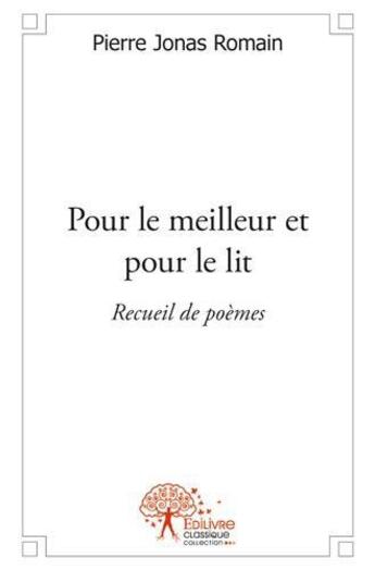 Couverture du livre « Pour le meilleur et pour le lit - recueil de poemes » de Romain Pierre Jonas aux éditions Edilivre