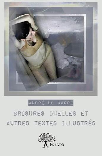 Couverture du livre « Brisures duelles et autres textes illustrés » de Andre Le Corre aux éditions Edilivre