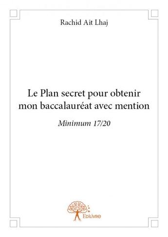 Couverture du livre « Le plan secret pour obtenir mon baccalauréat avec mention » de Rachid Ait Lhaj aux éditions Edilivre