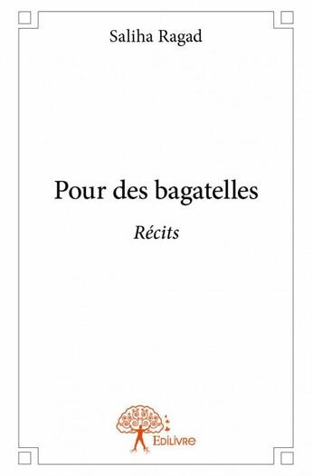 Couverture du livre « Pour des bagatelles » de Saliha Ragad aux éditions Edilivre