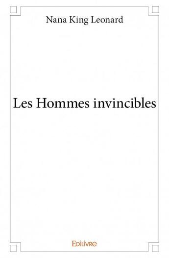 Couverture du livre « Les hommes invincibles » de Nana King Leonard aux éditions Edilivre