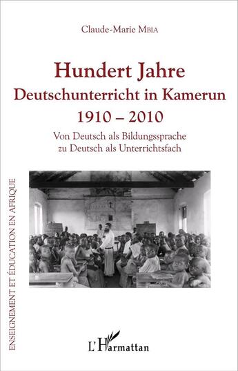 Couverture du livre « Hundert Jahre Deutschunterricht in Kamerun 1910 - 2010 : Von Deutsch als Bildungssprache zu Deutsch als Unterrichtsfach » de Claude Marie Mbia aux éditions L'harmattan