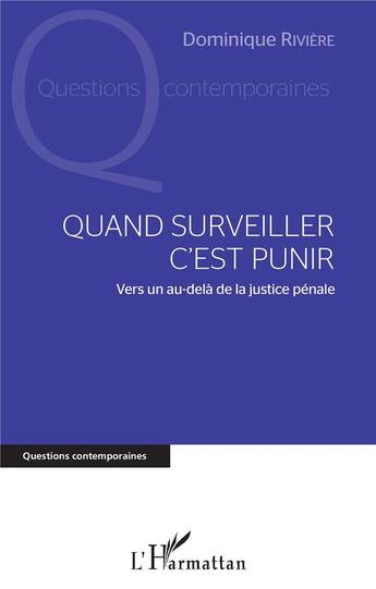 Couverture du livre « Quand surveiller c'est punir ; vers un au-delà de la justice pénale » de Dominique Riviere aux éditions L'harmattan