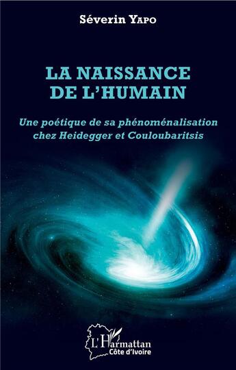 Couverture du livre « La naissance de l'humain ; une poétique de sa phénoménalisation chez Heidegger et Couloubaritsis » de Severin Yapo aux éditions L'harmattan