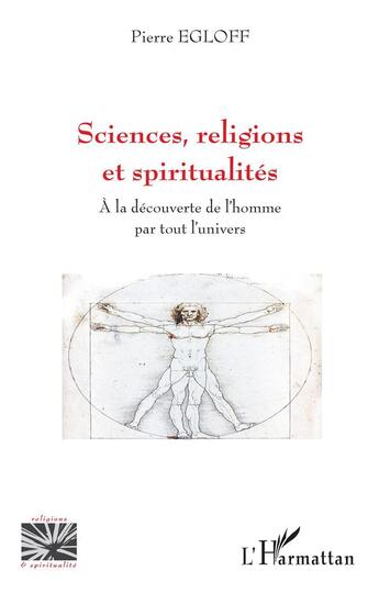 Couverture du livre « Sciences, religions et spiritualités : à la découverte de l'homme par tout l'univers » de Pierre Egloff aux éditions L'harmattan