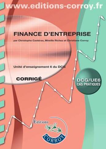 Couverture du livre « Finance d'entreprise ; UE 6 du DCG ; corrigé » de Christiane Corroy et Christophe Casteras et Mireille Richez aux éditions Corroy