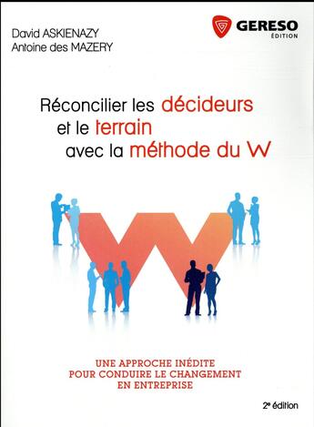 Couverture du livre « Réconcilier les décideurs et le terrain avec la méthode du W ; une approche inédite pour réussir le changement en entreprise (2e édition) » de David Askienazy et Antoine Des Mazery aux éditions Gereso