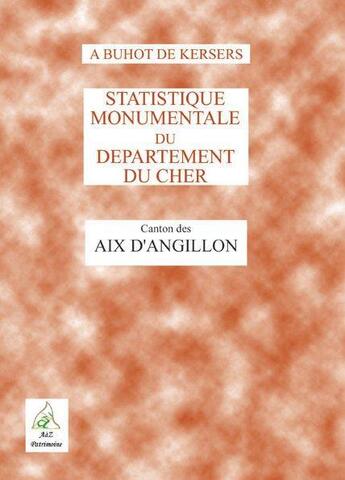 Couverture du livre « Statistique monumentale du département du Cher ; canton des Aix-d'Angillon » de Alphonse Buhot De Kersers aux éditions A A Z Patrimoine