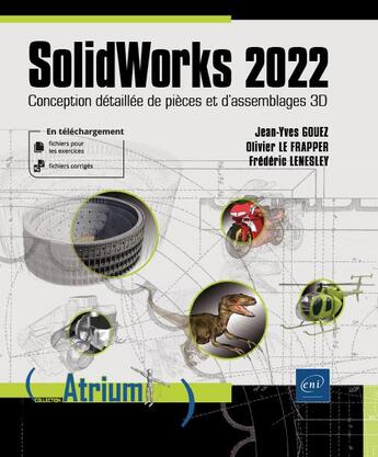 Couverture du livre « Solidworks 2022 : conception détaillée de pièces et d'assemblages 3D » de Olivier Le Frapper et Frederic Lenesley et Jean-Yves Gouez aux éditions Eni