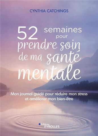 Couverture du livre « 52 semaines pour prendre soin de ma santé mentale : mon journal guidé pour réduire mon stress et améliorer mon bien-être » de Cynthia Catchings aux éditions Eyrolles