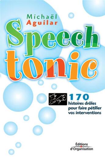 Couverture du livre « Speech tonic : 170 histoires drôles pour faire pétiller vos interventions » de Michael Aguilar aux éditions Organisation