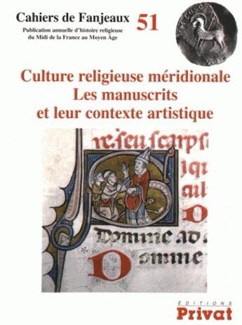 Couverture du livre « Cahiers de Fanjeaux t.51 ; culture religieuse méridionale : les manuscrits et leur contexte artistique » de  aux éditions Privat