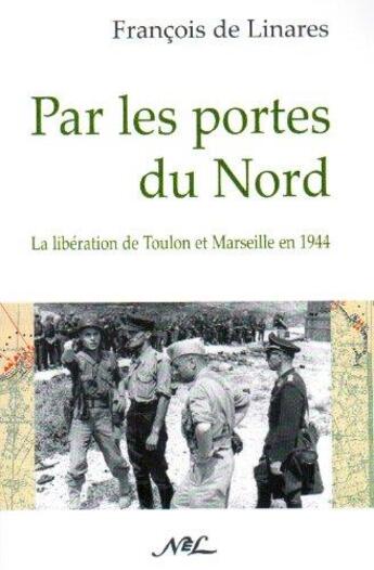 Couverture du livre « Par les portes du nord : la libération de Toulon et de Marseille en 1944 » de Francois De Linares aux éditions Nel