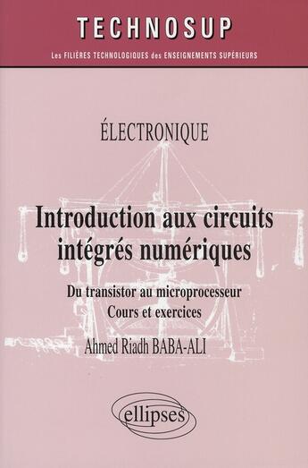 Couverture du livre « Introduction aux circuits intégrés numériques du transistor au microprocesseur ; cours et exercices » de Baba-Ali aux éditions Ellipses