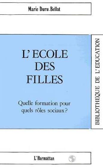 Couverture du livre « L'ecole des filles - quelle formation pour quels roles sociaux ? » de Marie Duru-Bellat aux éditions L'harmattan