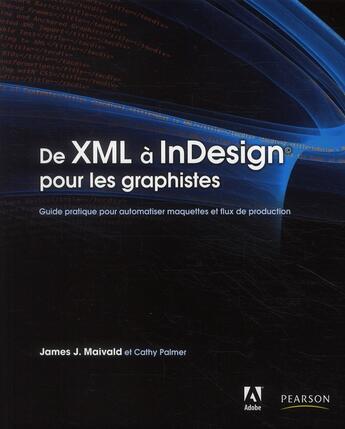 Couverture du livre « De XML à InDesign pour les graphistes ; guide pratique pour automatiser maquettes et flux de production » de James J. Maivald aux éditions Pearson