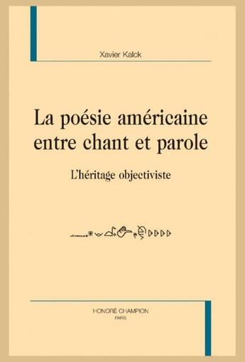 Couverture du livre « Poésie américaine entre chant et parole ; l'héritage objectiviste » de Xavier Kalck aux éditions Honore Champion