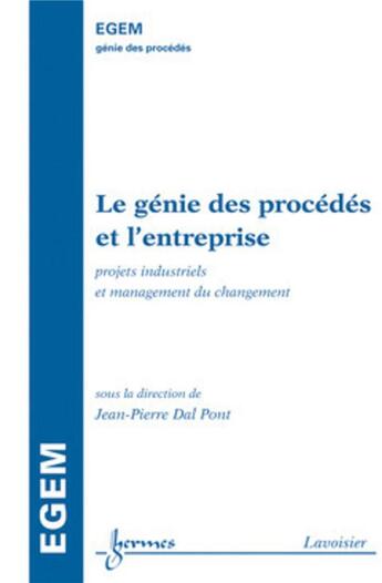 Couverture du livre « Le génie des procédés et l'entreprise : projets industriels et management du changement : Projets industriels et management du changement » de Pont Jean-Pierre Dal aux éditions Hermes Science Publications