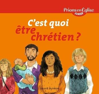 Couverture du livre « Prions en Eglise junior ; c'est quoi être chrétien ? » de  aux éditions Bayard Jeunesse