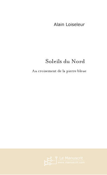 Couverture du livre « Soleils du nord » de Alain Loiseleur aux éditions Le Manuscrit