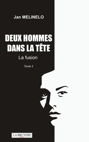 Couverture du livre « Deux hommes dans la tête Tome 2 : la fusion » de Jan Melinelo aux éditions La Bruyere