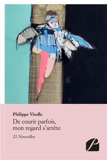 Couverture du livre « De courir parfois, mon regard s'arrête ; 21 nouvelles » de Philippe Virolle aux éditions Editions Du Panthéon