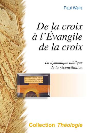 Couverture du livre « De la croix a l evangile de la croix - la dynamique biblique de la reconciliation » de Paul Wells aux éditions Excelsis