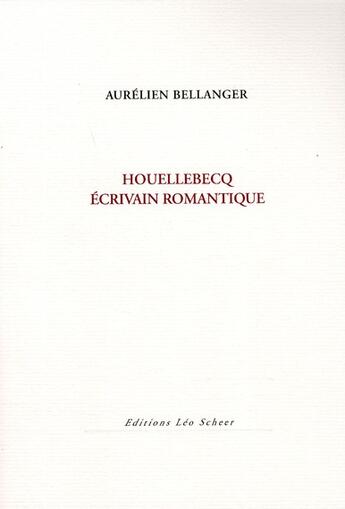 Couverture du livre « Houellebecq ; écrivain romantique » de Aurelien Bellanger aux éditions Leo Scheer