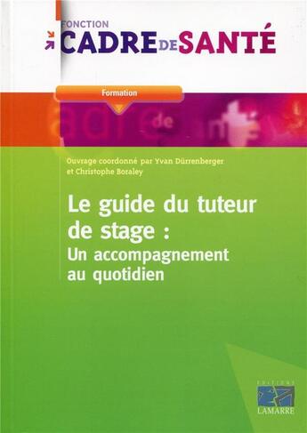 Couverture du livre « Le guide du tuteur de stage ; un accompagnement au quotidien » de Yvan Durrenberger et Christophe Boraley aux éditions Lamarre