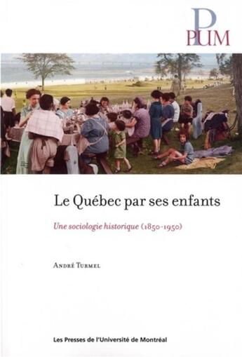 Couverture du livre « Quebec par ses enfants (le) - une sociologie historique (1850-1950) » de Turmel Andre aux éditions Pu De Montreal