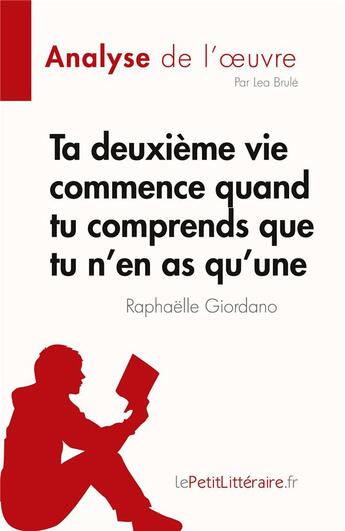 Couverture du livre « Ta deuxième vie commence quand tu comprends que tu n'en as qu'une de Raphaëlle Giordano : analyse de l'oeuvre » de Lea Brule aux éditions Lepetitlitteraire.fr