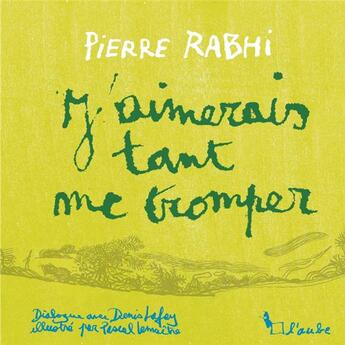 Couverture du livre « J'aimerais tant me tromper » de Pierre Rabhi et Pascal Lemaitre aux éditions Editions De L'aube