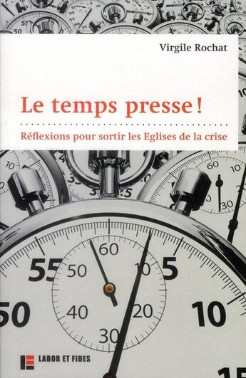 Couverture du livre « Le temps presse ; réflexions pour sortir les églises de la crise » de Virgile Rochat aux éditions Labor Et Fides